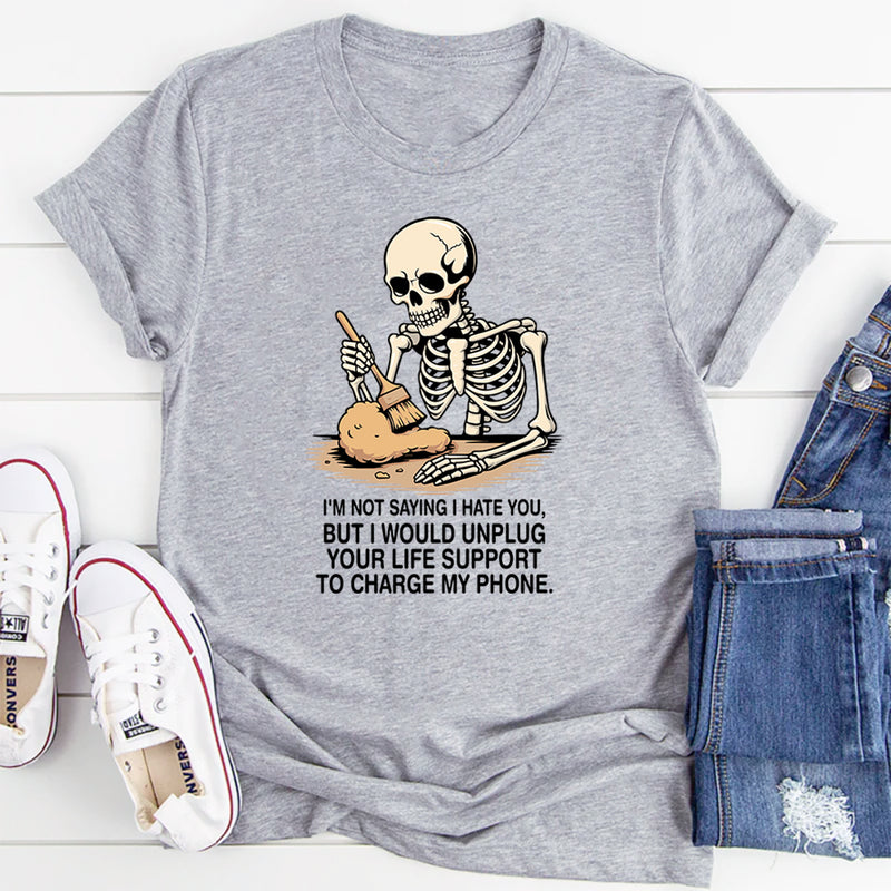 I'm Not Saying I Hate You But I Would Unplug T-Shirt