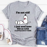 I'm Not Old I Just Need Some WD-40 and a Little Duct Tape T-Shirt