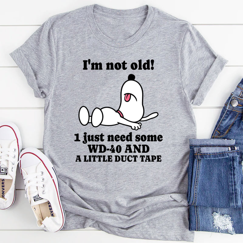 I'm Not Old I Just Need Some WD-40 and a Little Duct Tape T-Shirt