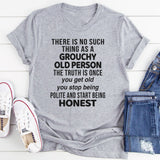 There Is No Such Thing As A Grouchy Old Person The Truth Is T-Shirt
