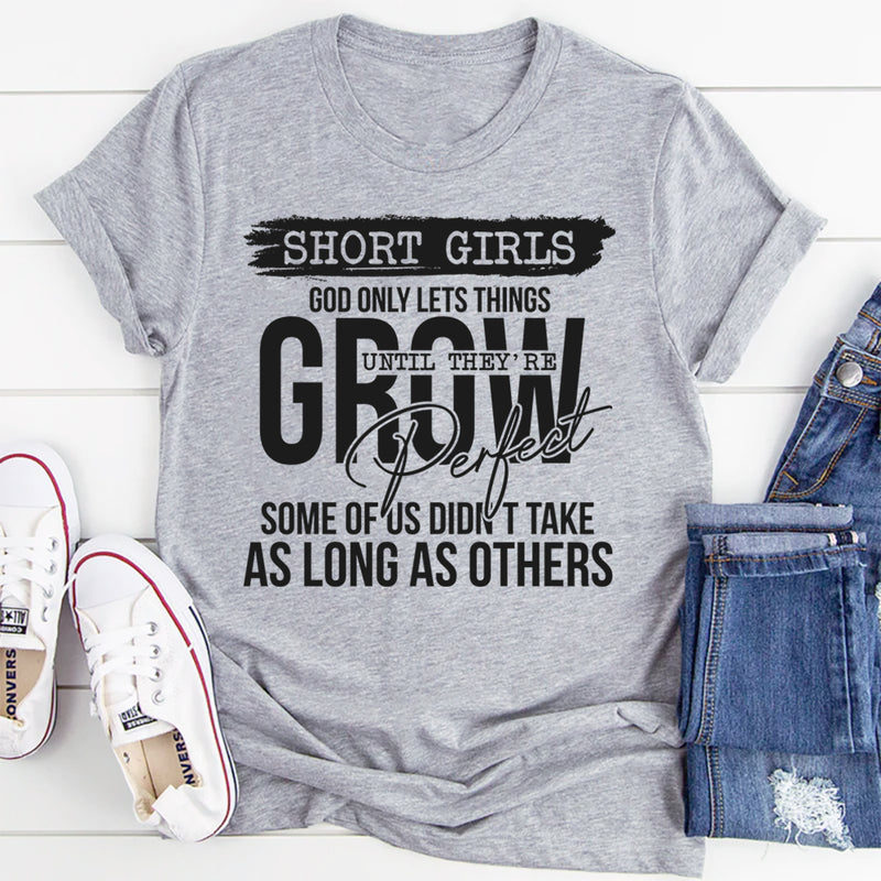 Short Girls God Only Lets Things Grow Until They're Perfect T-Shirt