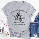 If You Find Me Offensive Then I Suggest You Quit Finding T-Shirt