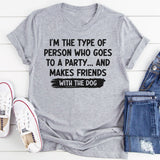 I'm Type of Person Goes to Party Makes Friends With Dog T-Shirt