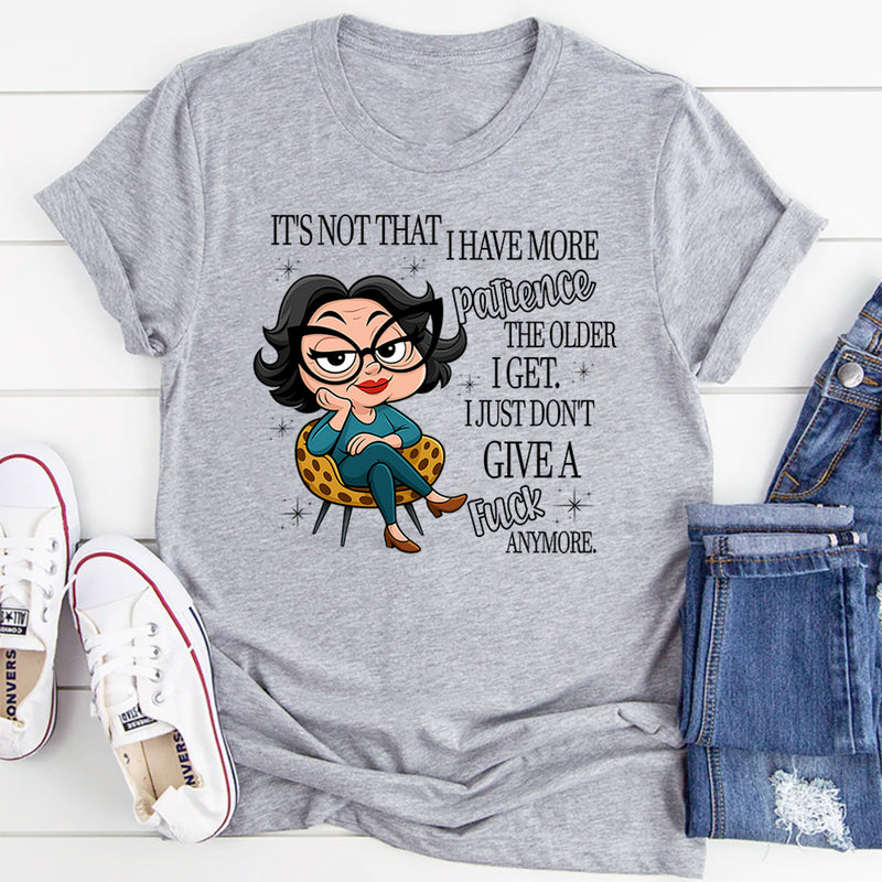 It’s Not That I Have More Patience The Older T-Shirt