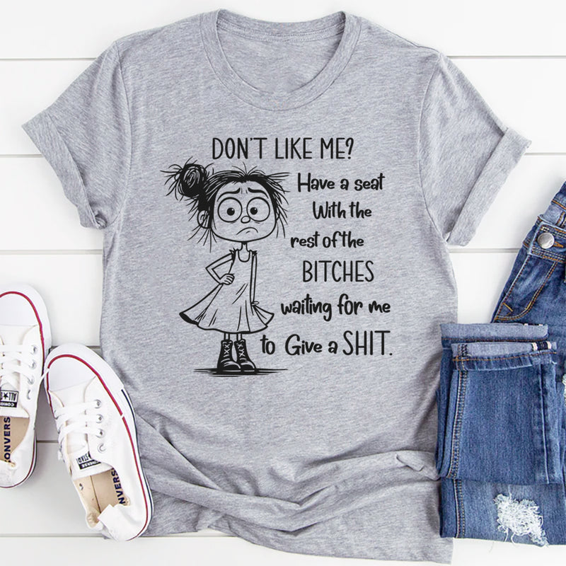 Don't Like Me Have A Seat With The Rest Of The B*tches T-Shirt