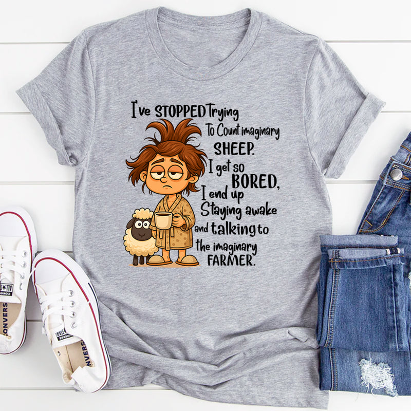 I've Stopped Trying To Count Imaginary Sheep I Get So Bored T-Shirt