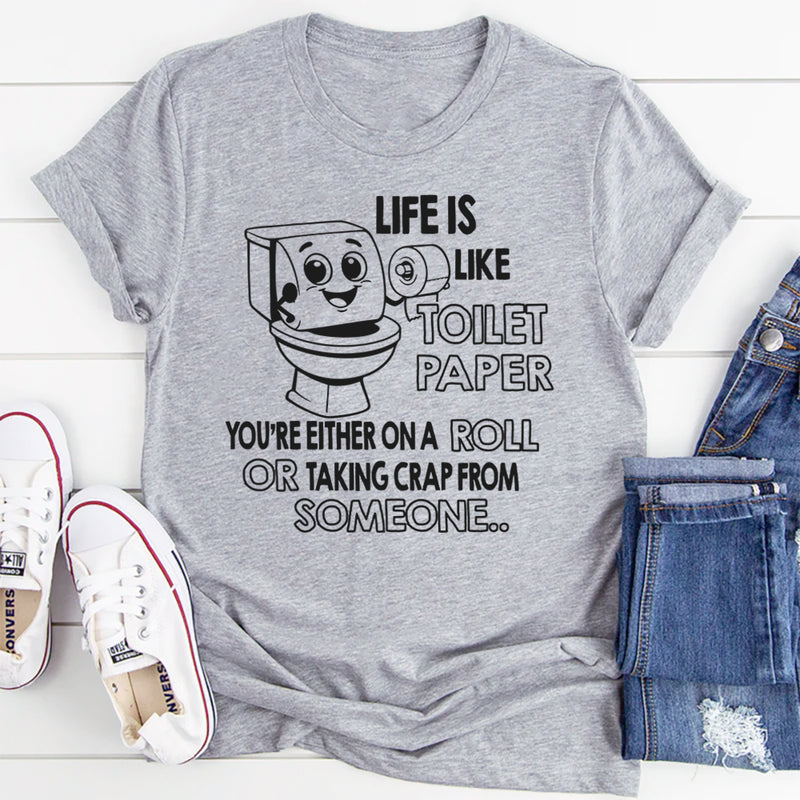 Life Is Like Toilet Paper You're Either On A Roll T-Shirt