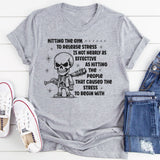 Hitting The Gym To Release Stress Is Not Nearly As Effective T-Shirt