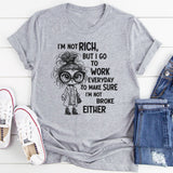 I’m Not Rich But I Go to Work Every Day, I’m Not Broke Either" T-Shirt