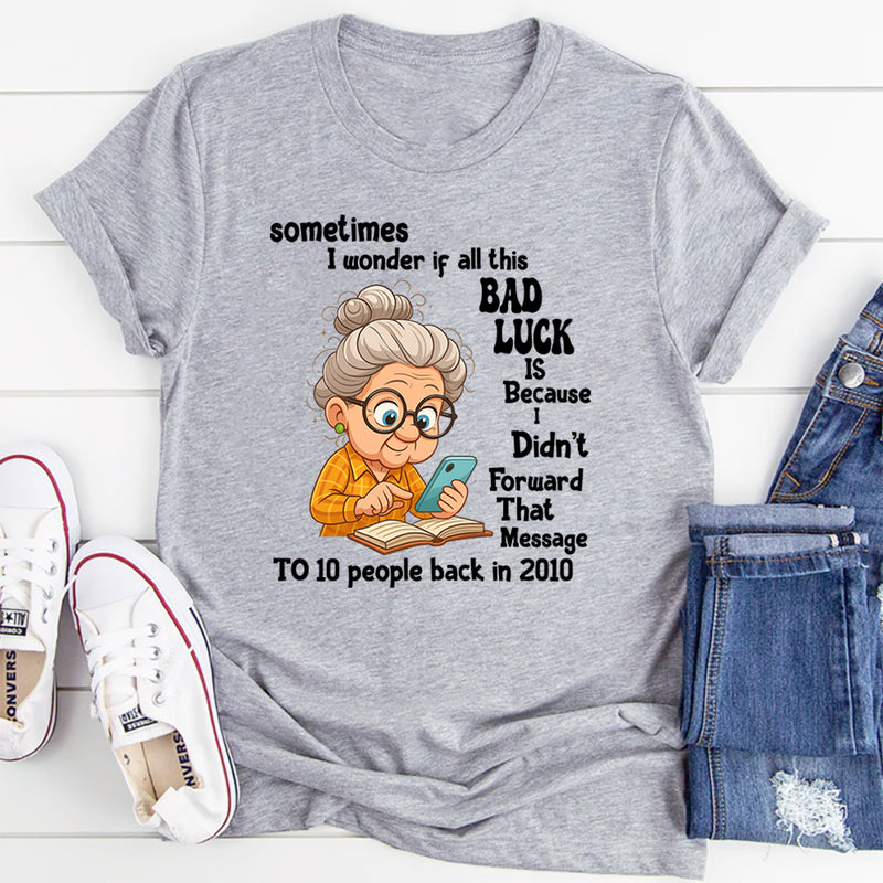 Sometimes I Wonder If All This Bad Luck T shirt