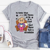 No Matter What Life Throws At Me At least I Don't Have Ugly Grandkids T-Shirt