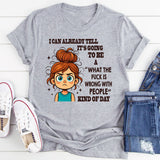 I Can Already Tell It's Going To Be A WTF Is Wrong With People With People Kind Of Day T-Shirt