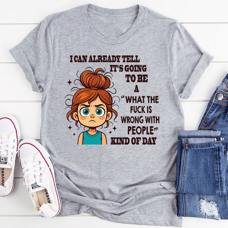 I Can Already Tell It's Going To Be A WTF Is Wrong With People With People Kind Of Day T-Shirt