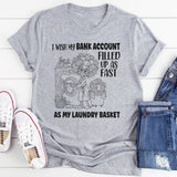 I Wish My Bank Account Filled Up As Fast As My Laundry Basket T-Shirt