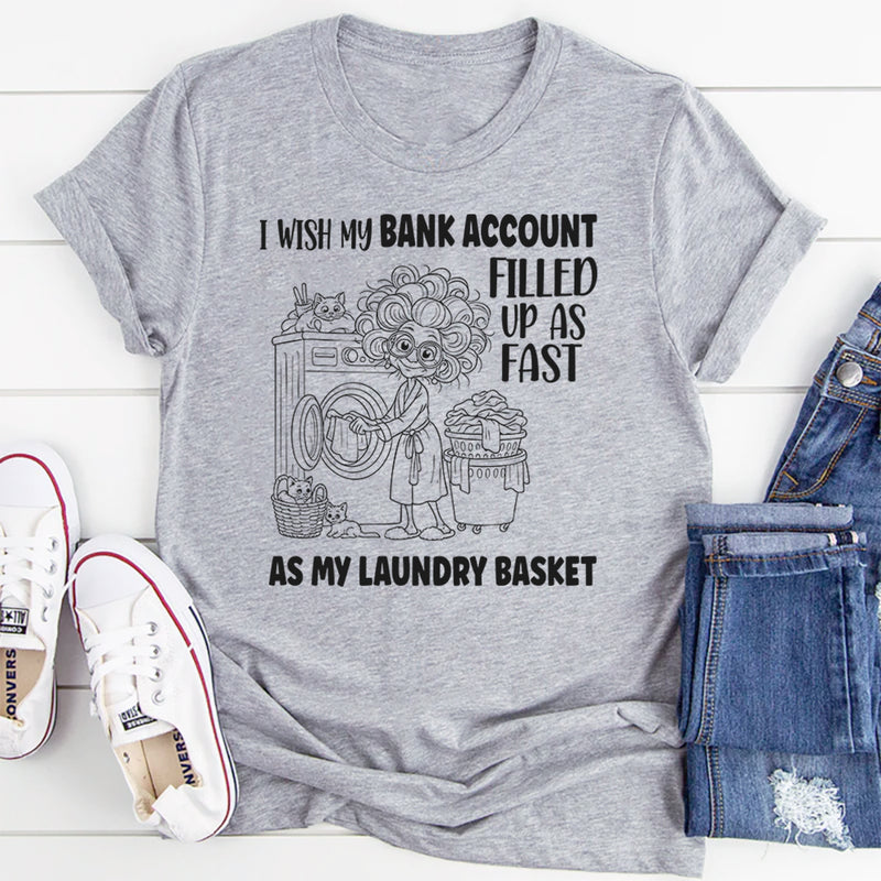 I Wish My Bank Account Filled Up As Fast As My Laundry Basket T-Shirt