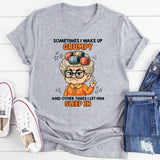 Sometimes I Wake Up Grumpy Other Times I Let Him Sleep In T-Shirt