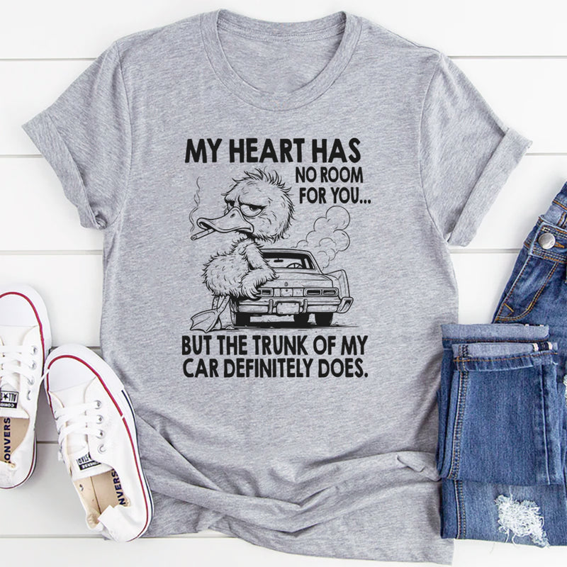 My Heart Has No Room For You, But The Trunk Of My Car Does T-Shirt