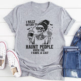 I Fully Intend to Haunt People When I Die I Have A List T-Shirt
