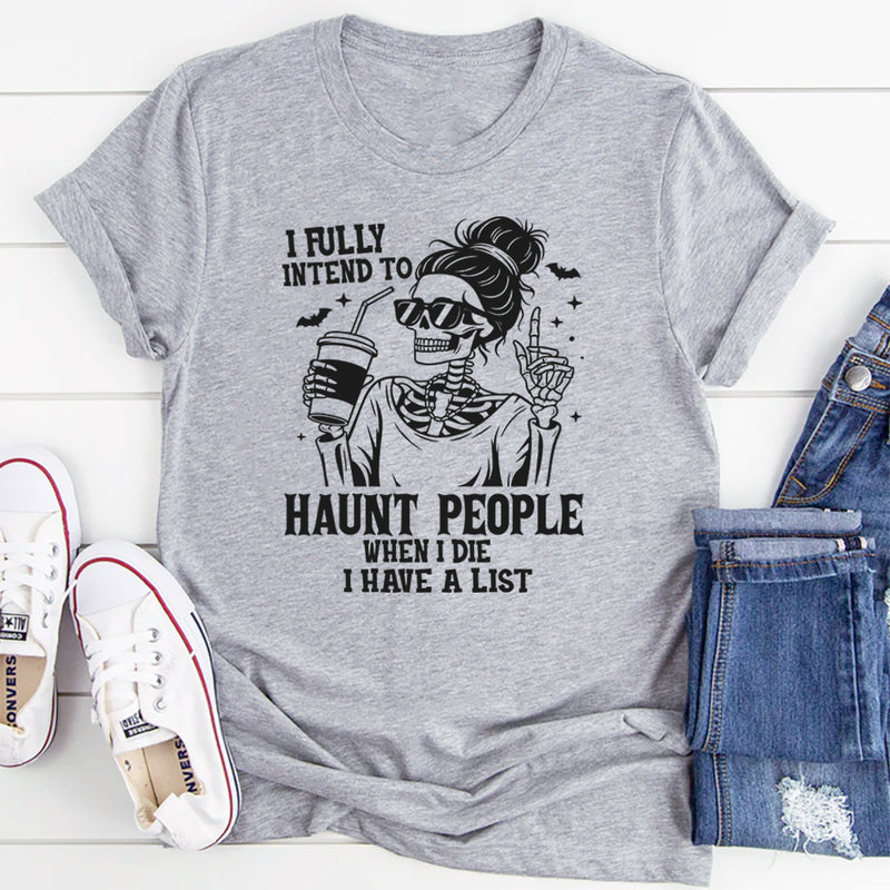 I Fully Intend to Haunt People When I Die I Have A List T-Shirt