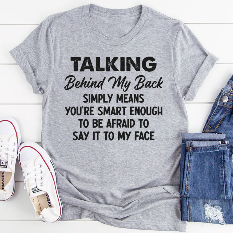 Talking Behind My Back Simply Means You're Smart Enough T-Shirt