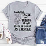 I Really Think Tossing and Turning at Night Should Be Counted as Exercise T-Shirt
