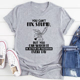 You Can’t Fix Stupid But You Can Watch It in Action on Facebook T-Shirt