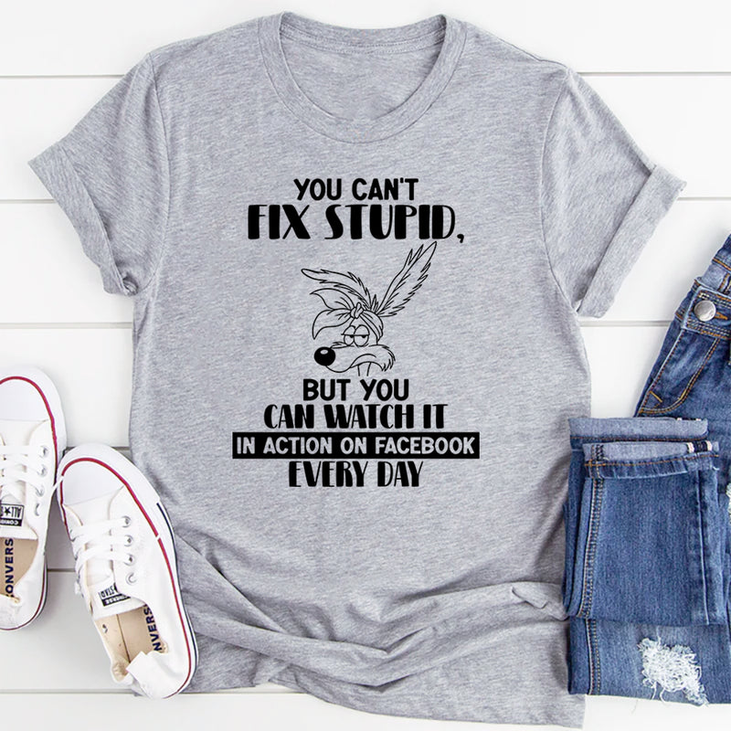 You Can’t Fix Stupid But You Can Watch It in Action on Facebook T-Shirt