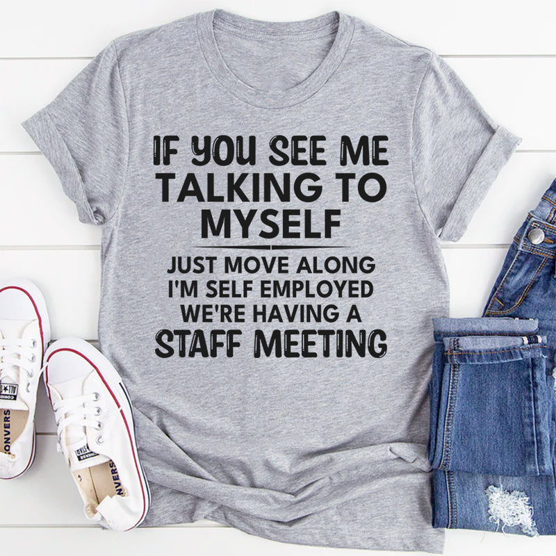 If You See Me Talking To Myself Just Move Along T-Shirt