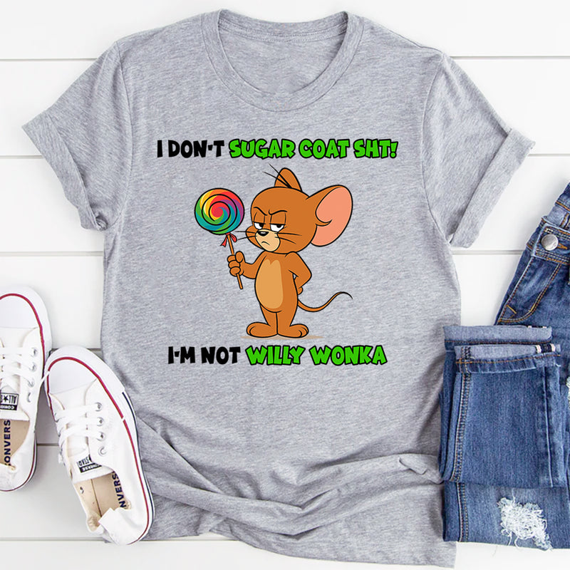 I Don't Sugar Coat Shit, I'm Not Willy Wonka T-Shirt