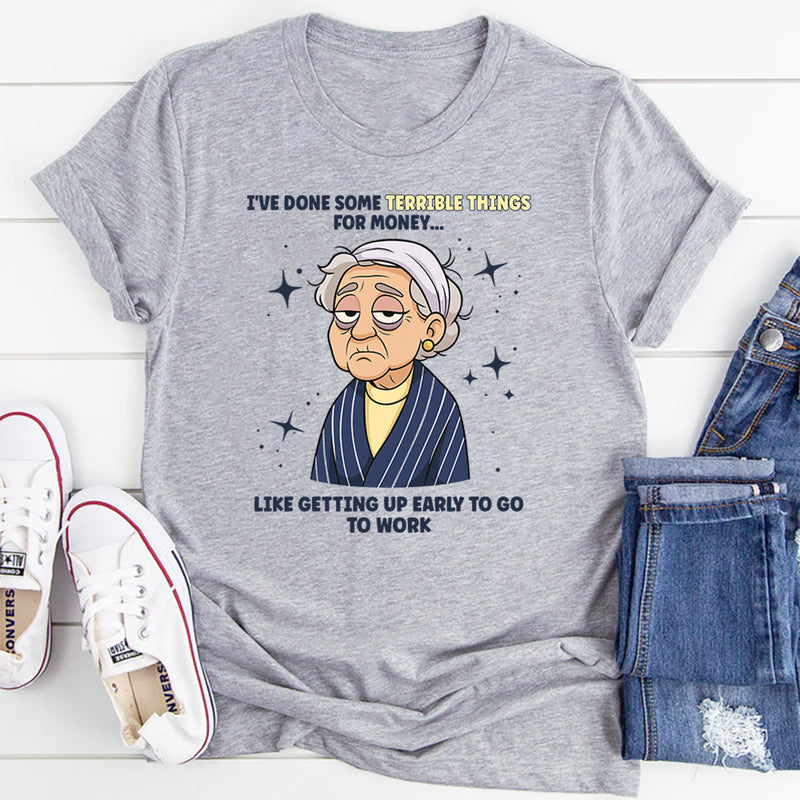 I've Done Some Terrible Things For Money T-Shirt