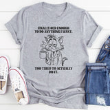 I'm Finally Old Enough To Do Anything I want T-Shirt