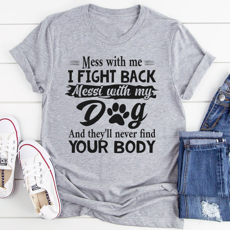 Mess With Me I Fight Back Mess With My Dog T-Shirt