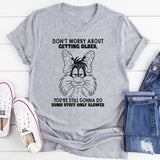 Don't Worry About Getting Older You're Still Gonna Dumb Stuff Only Slower T-Shirt