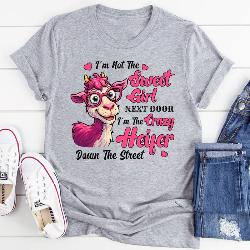 I'm Not Sweet Girl Next Door I'm The Crazy Heifer T-Shirt