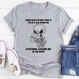 Some Days I’m Not Sure If I’m In A Bad Mood Or Everyone T-Shirt