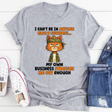 I Can’t Be In Anyone Else’s Business T-Shirt