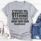 If You Can't Dial 911 With Six Stab Wounds You Better Flirt T-Shirt