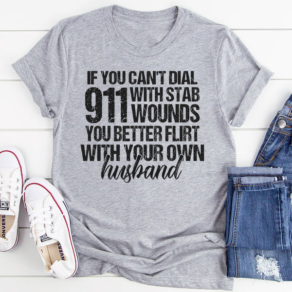 If You Can't Dial 911 With Six Stab Wounds You Better Flirt T-Shirt