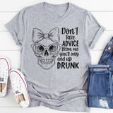 Don’t Take Advice From Me You’ll Only End Up Drunk T-Shirt
