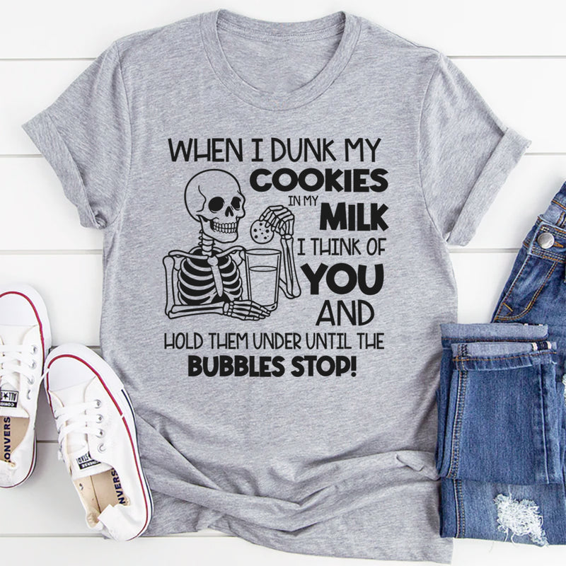 When I Dunk My Cookies In My Milk I Think Of You T-Shirt