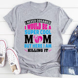 I Never Dreamed I’d Be A Super Cool Mom But Here I Am T-Shirt