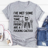 I’ve Met Some Pricks in My Time, But You, My Friend, Are A F*cking Cactus T-Shirt