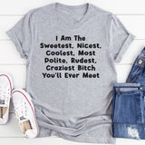 I Am The Sweetest, Nicest, Coolest, Most Polite, Rudest, Craziest Bit*h You'll Ever Meet T-Shirt