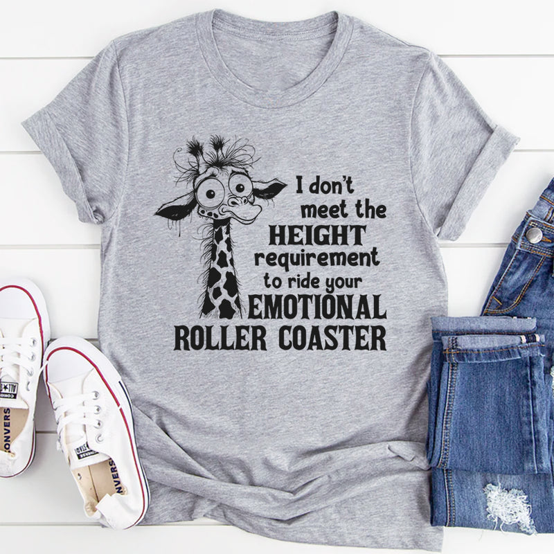I Don't Meet The Height Requirement To Ride Your Emotional Roller Coaster T-Shirt