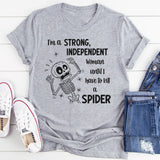 I'm A Strong Independent Woman Until I Have To Kill A Spider T-Shirt