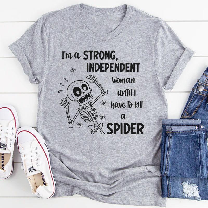 I'm A Strong Independent Woman Until I Have To Kill A Spider T-Shirt