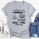 I Haven't Lost All My Marbles Yet But There Is Definitely T-Shirt