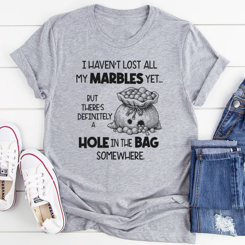 I Haven't Lost All My Marbles Yet But There Is Definitely T-Shirt