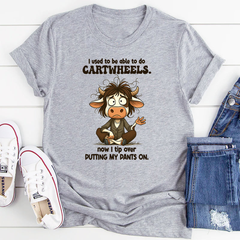 I Used To Be Able To Do Cartwheels, Now I Tip Over Putting My Pants On T-Shirt