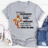 Whoever Said Technology Will Replace Paper T-Shirt